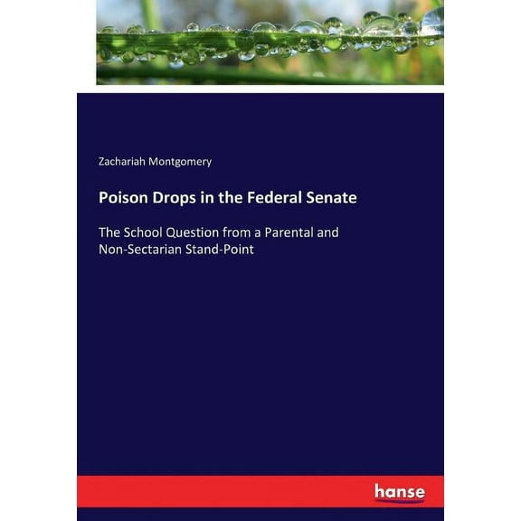 Poison Drops in the Federal Senate: The School Question from a Parental and Non-Sectarian Stand-Point, (Paperback)