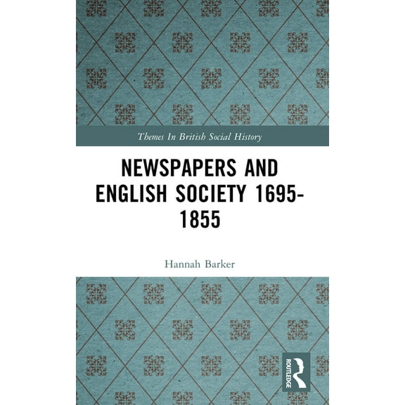 Themes in British Social History Newspapers and English Society 1695-1855, (Paperback)