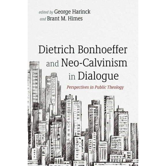 Dietrich Bonhoeffer and Neo-Calvinism in Dialogue (Hardcover)