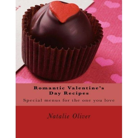 Romantic Valentine?s Day Recipes: Special Menus for the One You Love