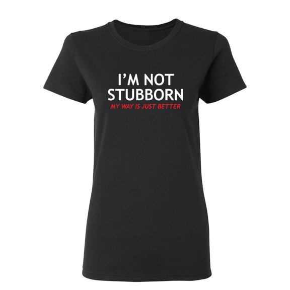I'm Not Stubborn Sarcastic Novelty Gift Idea Adult Humor Funny Women's Casual Tees