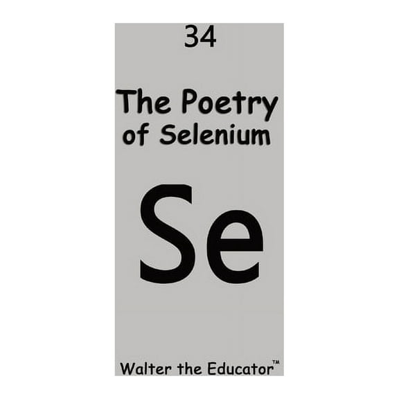 Chemical Element Poetry Book The Poetry of Selenium, (Paperback)