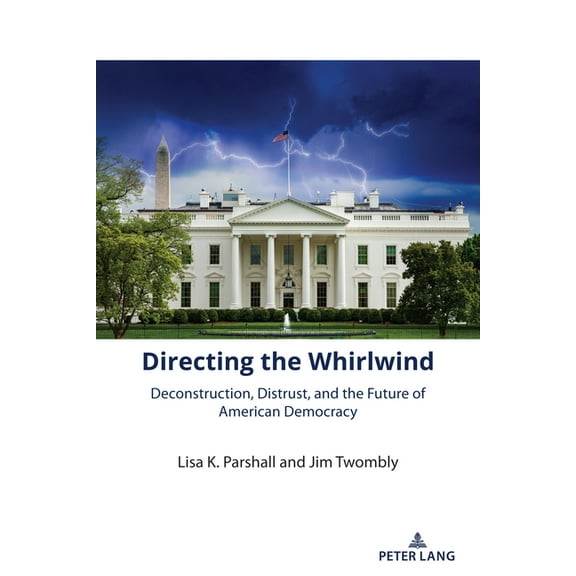 The American Presidency in the 21st Century: Directing the Whirlwind: Deconstruction, Distrust, and the Future of American Democracy (Paperback)