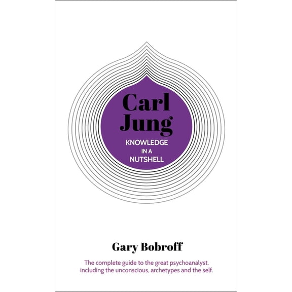 Knowledge in a Nutshell Knowledge in a Nutshell: Carl Jung: The Complete Guide to the Great Psychoanalyst, Including the Unconscious, Archetypes, Book 5, (Paperback)
