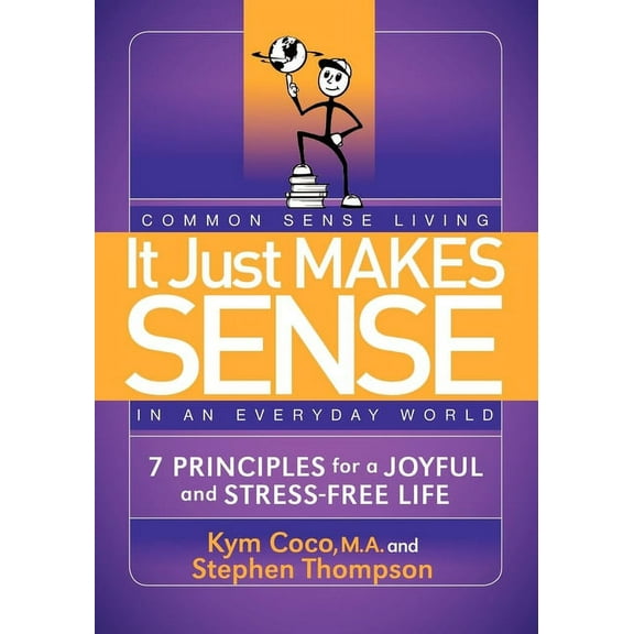 It Just Makes Sense: Common Sense Living in an Everyday World: 7 Principles for a Joyful and Stress Free Life, (Paperback)