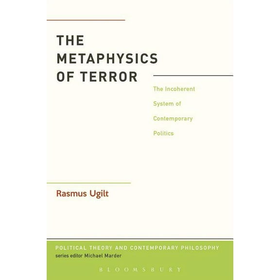 Political Theory and Contemporary Philos The Metaphysics of Terror: The Incoherent System of Contemporary Politics, (Paperback)