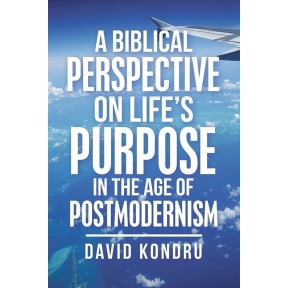 A Biblical Perspective on Life’s Purpose in the Age of Postmodernism