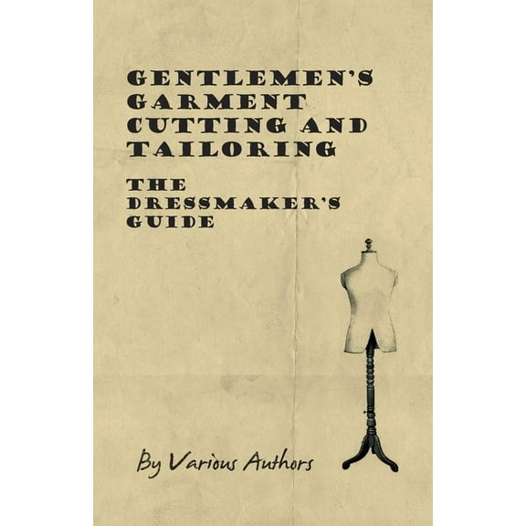 Gentlemen's Garment Cutting and Tailoring - The Dressmaker's Guide, (Paperback)
