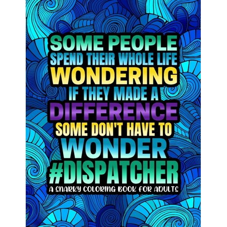 Some People Spend Their Wholes Lives Wondering : Humorous & Relatable Dispatcher Coloring Book For Adults (Dispatcher Gifts) (Paperback)
