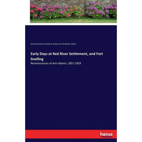 Early Days at Red River Settlement, and Fort Snelling: Reminiscences of Ann Adams, 1821-1829, (Paperback)