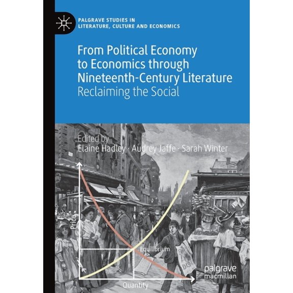 Palgrave Studies in Literature, Culture From Political Economy to Economics Through Nineteenth-Century Literature: Reclaiming the Social, (Paperback)