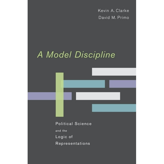 A Model Discipline: Political Science and the Logic of Representations, (Paperback)