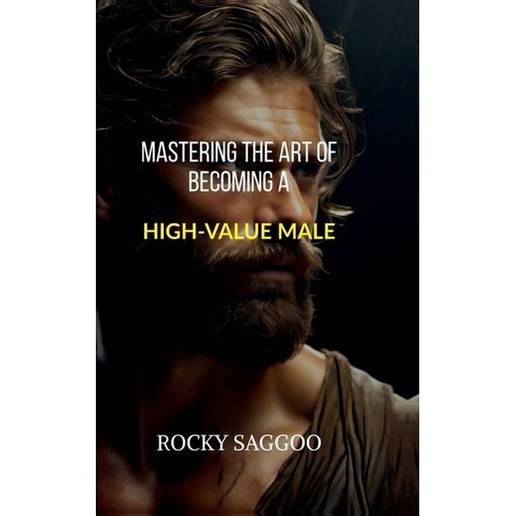 Mastering The Art of Becoming a High-Value Male, (Hardcover)