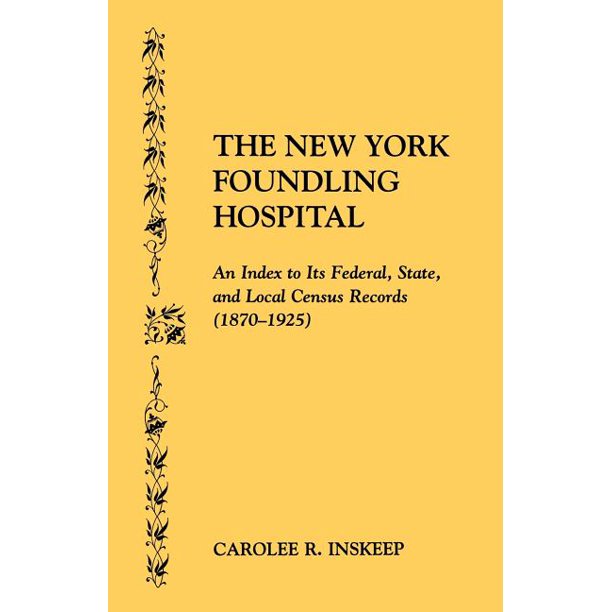 The New York Foundling Hospital. an Index to Its Federal, State, and