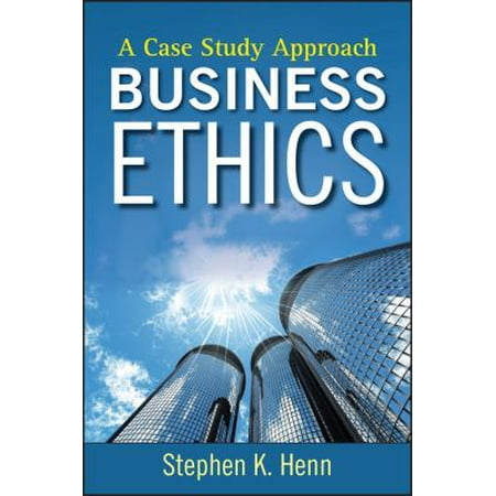 Business Ethics A Case Study Approach By Stephen Henn