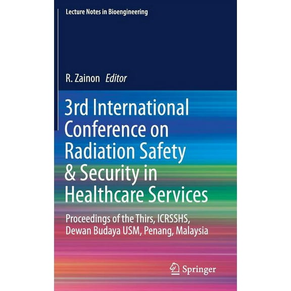 Lecture Notes in Bioengineering 3rd International Conference on Radiation Safety & Security in Healthcare Services: Proceedings of the Thirs, Icrsshs, D, (Hardcover)