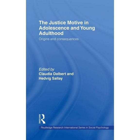 Routledge Research International Social  The Justice Motive in Adolescence and Young Adulthood: Origins and Consequences, (Hardcover)