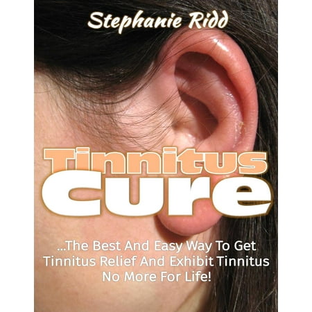 Tinnitus Cure: The Best and Easy Way to Get Tinnitus Relief and Exhibit Tinnitus No More for Life! - (Best Way To Get More Girth)