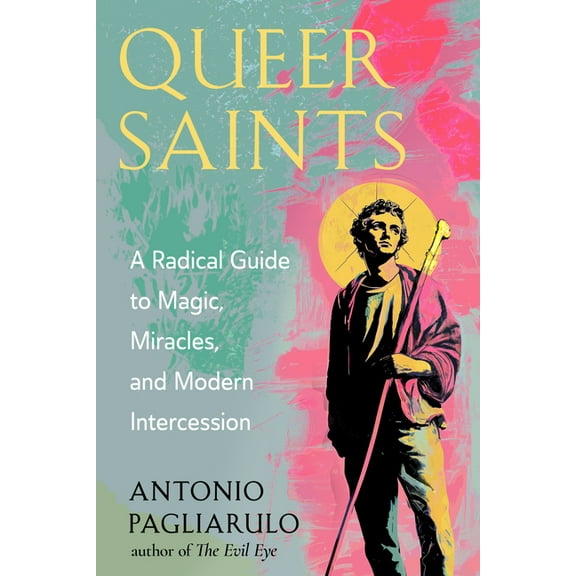 Queer Saints: A Radical Guide to Magic, Miracles, and Modern Intercession, (Paperback)