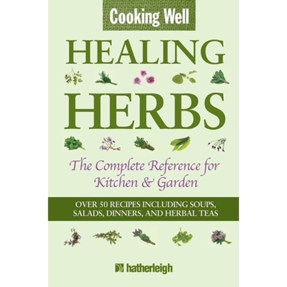 Pre-Owned Cooking Well: Healing Herbs: The Complete Reference for Kitchen & Garden Featuring Over 50 Recipes Including Soups, Salads, Dinners and Herbal Teas (Paperback) 1578263301 9781578263301