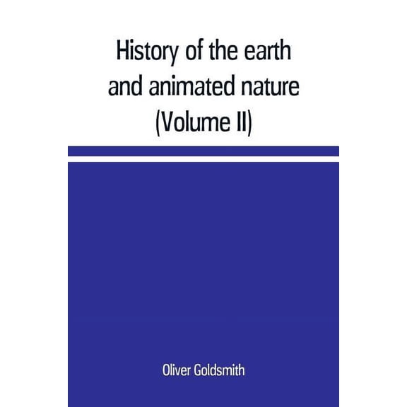 History of the earth and animated nature; with numerous notes from the works of the most distinguished British and forei, (Paperback)