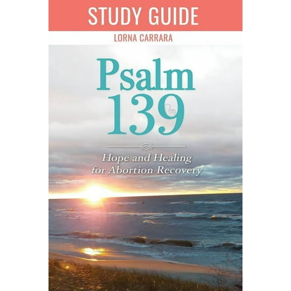 Psalm 139 Hope and Healing for Abortion Recovery Study Guide (Paperback) by Lorna R Carrara