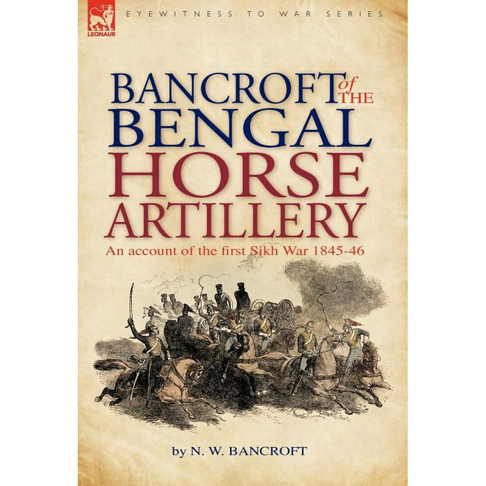 Bancroft of the Bengal Horse Artillery An Account of the First Sikh