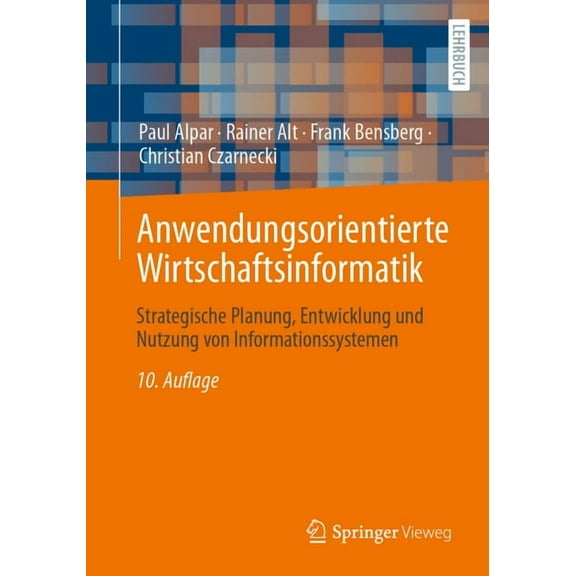Anwendungsorientierte Wirtschaftsinformatik: Strategische Planung, Entwicklung Und Nutzung Von Informationssystemen, (Paperback)