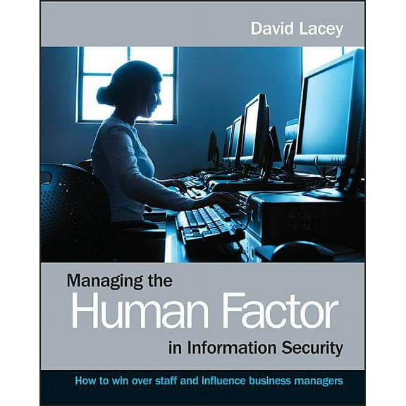Managing the Human Factor in Information Security- How to win over staff and influence businessmanagers, (Paperback)