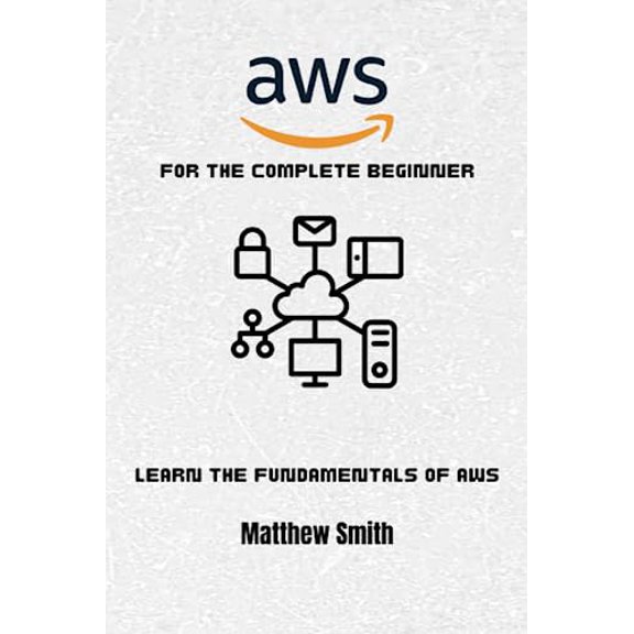 Pre-Owned AWS for the Complete Beginner: Learn the fundamentals of AWS (Information Technology for the Complete Beginner)
