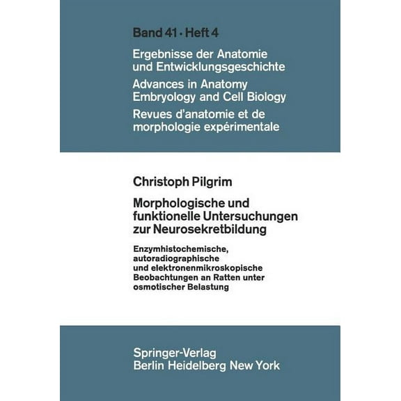 Advances in Anatomy, Embryology and Cell Morphologische Und Funktionelle Untersuchungen Zur Neurosekretbildung: Enzymhistochemische, Autoradiographische Und Elek, Book 41, (Paperback)