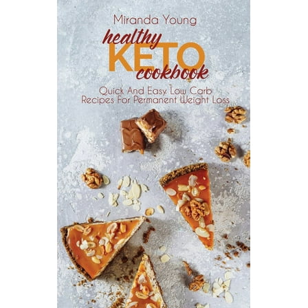 Healthy Keto Cookbook : Quick And Easy Low Carb Recipes For Permanent Weight Loss (Hardcover)