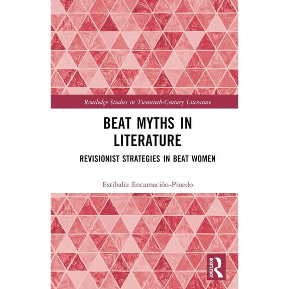 Routledge Studies in Twentieth-Century L Beat Myths in Literature: Revisionist Strategies in Beat Women, (Hardcover)