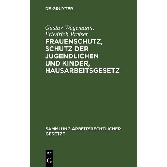 Sammlung Arbeitsrechtlicher Gesetze Frauenschutz, Schutz Der Jugendlichen Und Kinder, Hausarbeitsgesetz: Eine Sammlung Der Hierauf BezÃ¼glichen Gesetze Und V, Book 5, (Hardcover)