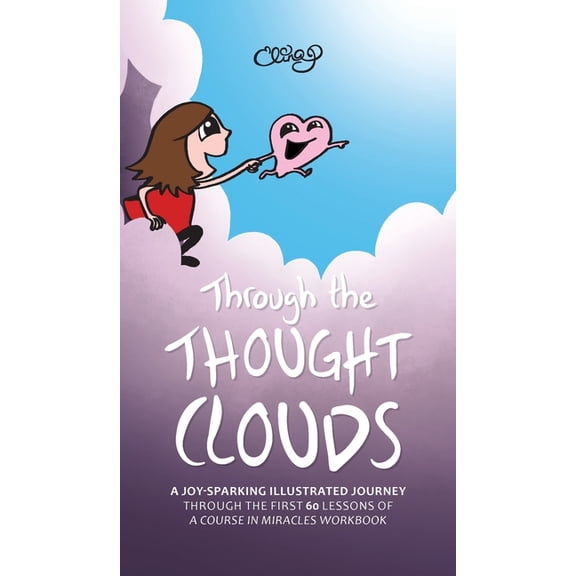 Through the Thought Clouds: A Joy-Sparking Illustrated Journey Through the First 60 Lessons of A Course in Miracles Work, (Hardcover)
