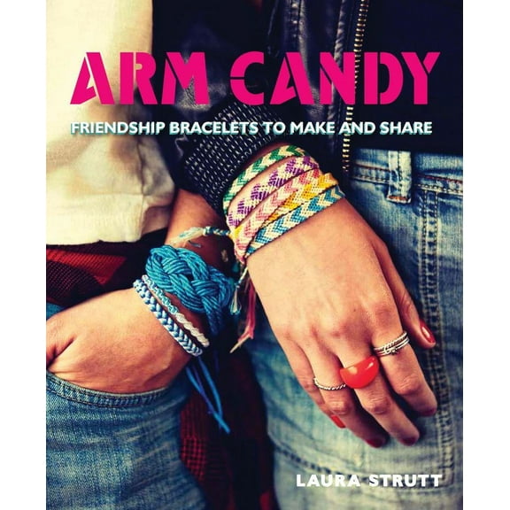 Arm Candy: Friendship Bracelets to Make and Share (Paperback)