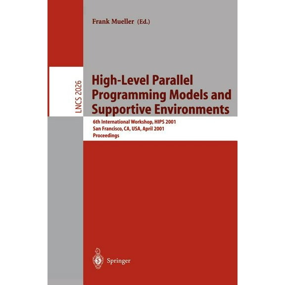 Lecture Notes in Computer Science High-Level Parallel Programming Models and Supportive Environments: 6th International Workshop, Hips 2001 San Francisco,, Book 2026, (Paperback)