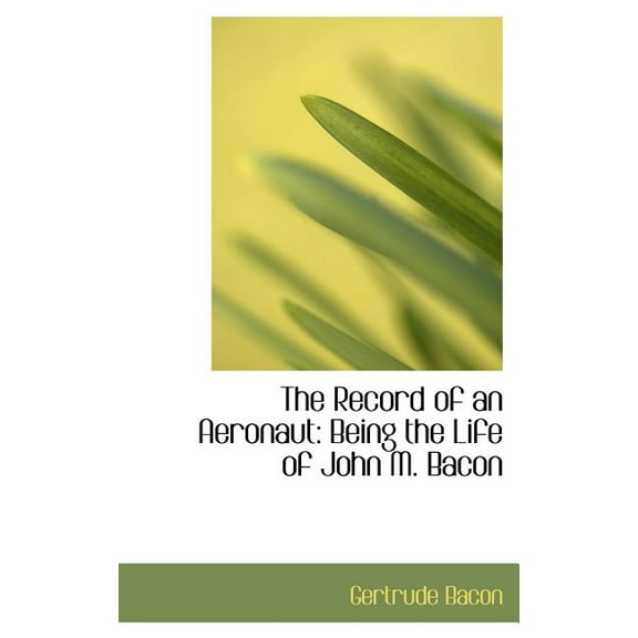 The Record of an Aeronaut : Being the Life of John M. Bacon (Hardcover)