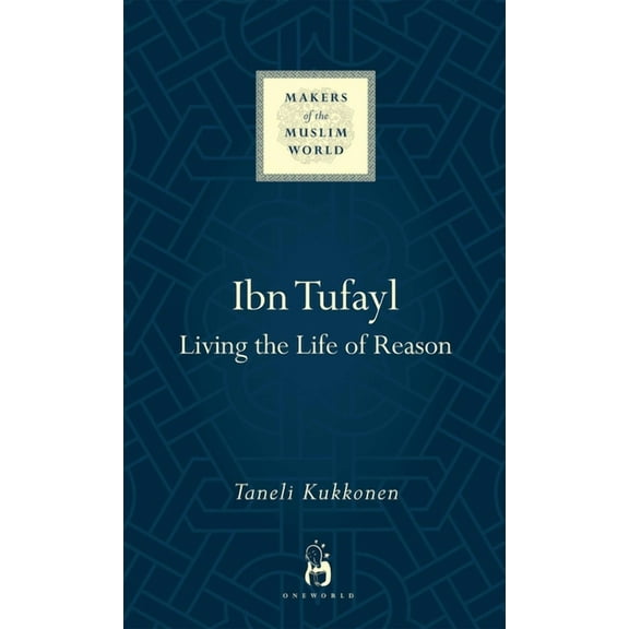Makers of the Muslim World: Ibn Tufayl : Living the Life of Reason (Hardcover)