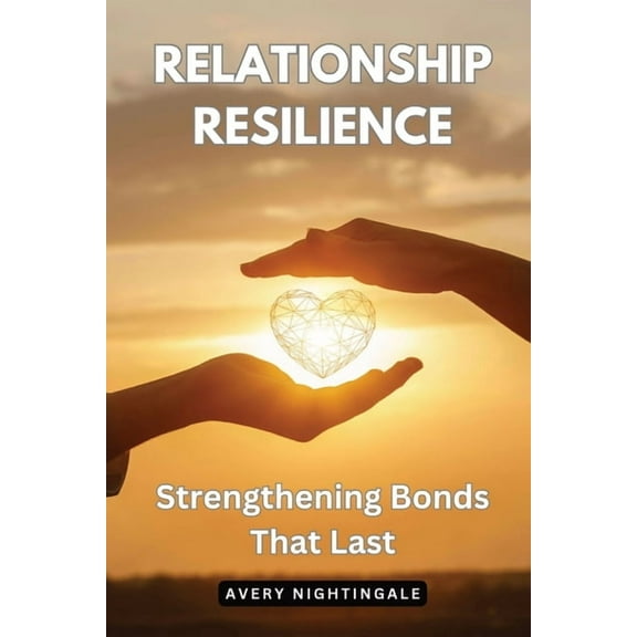 Relationship Resilience: Strengthening Bonds That Last, (Paperback)
