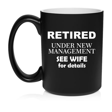 

Retired Under New Management See Wife Funny Ceramic Coffee Mug Tea Cup Gift (15oz Matte Black)