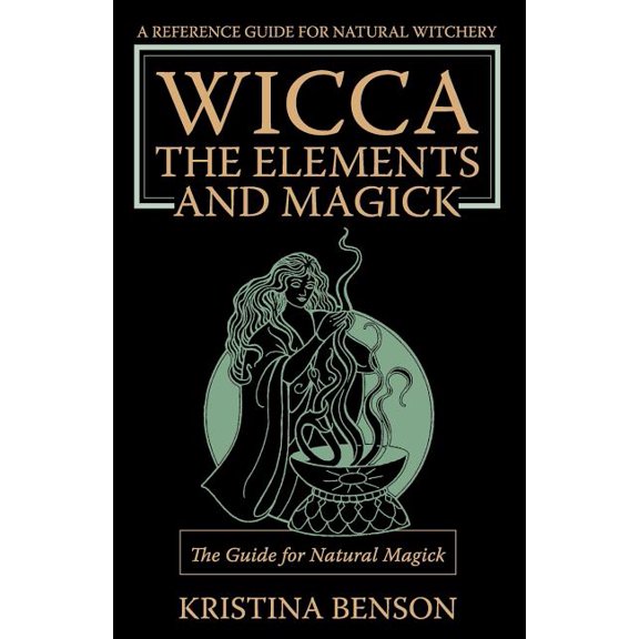 Wicca, the Elements and Magick: The Guide for Natural Magick: Natural Magick and Wicca, (Paperback)