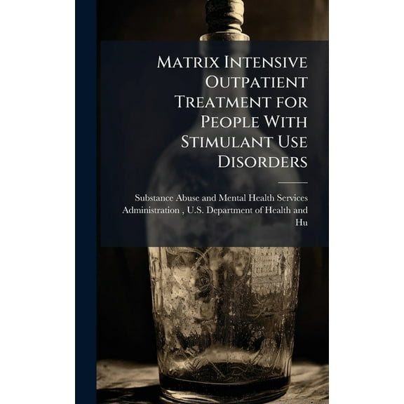 Matrix Intensive Outpatient Treatment for People With Stimulant Use Disorders, (Hardcover)