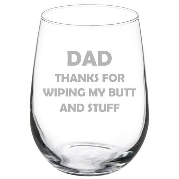 Wine Glass Goblet Dad Thanks For Wiping My Butt And Stuff Funny Father Gift From Son Daughter (17 oz Stemless)