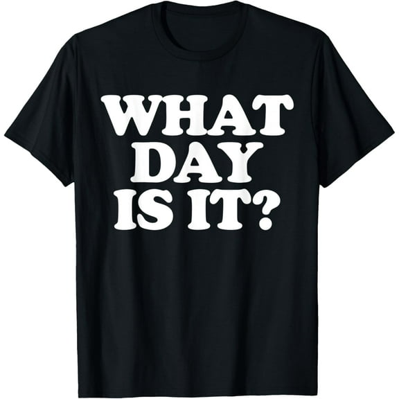 What Day Is It? T-Shirt