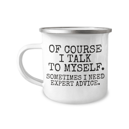 

Of Course I Talk To Myself Sometimes I Need Expert Advice -12 oz Stainless Steel Enamel Finish White Camper Coffee Mug