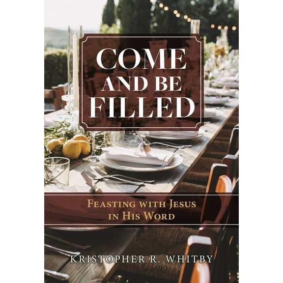 Come and Be Filled: Feasting with Jesus in His Word, (Paperback)