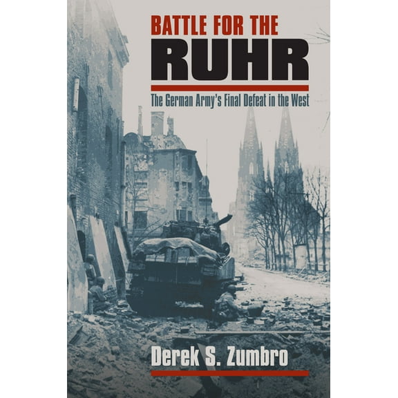 Modern War Studies Battle for the Ruhr: The German Army's Final Defeat in the West, (Hardcover)