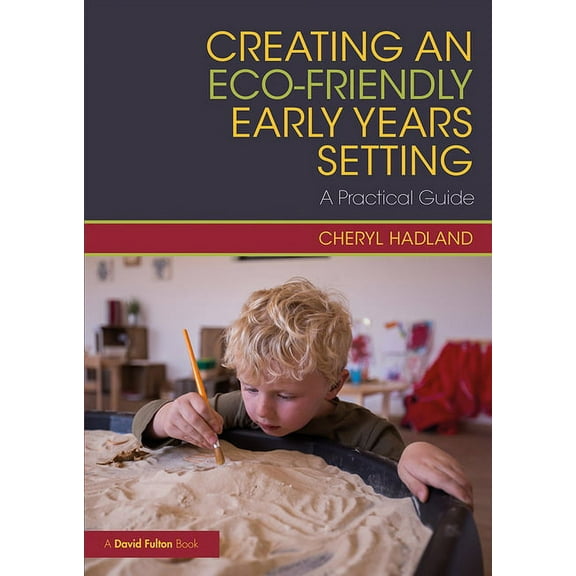 Creating an Eco-Friendly Early Years Setting: A Practical Guide, (Paperback)