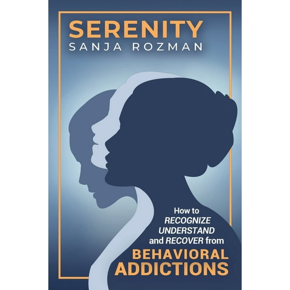 Serenity: How to Recognize, Understand, and Recover from Behavioral Addictions, (Paperback)